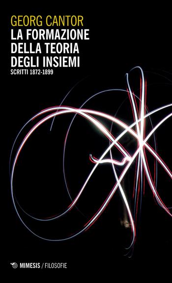 La formazione della teoria degli insiemi (scritti 1872-1899). Nuova ediz. - Georg Cantor - Libro Mimesis 2020, Filosofie | Libraccio.it