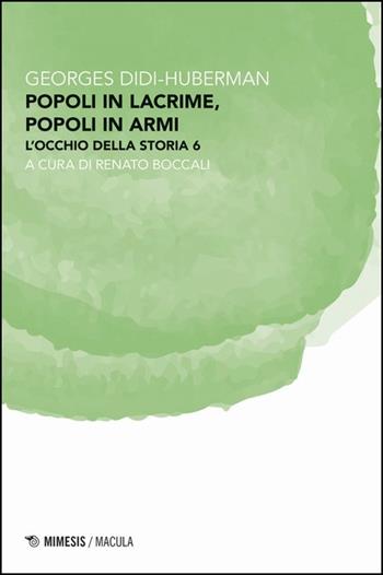 Popoli in lacrime, popoli in armi. L'occhio della storia. Vol. 6 - Georges Didi-Huberman - Libro Mimesis 2020, Macula | Libraccio.it