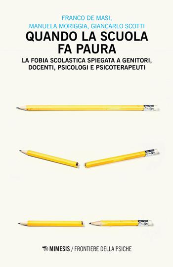 Quando la scuola fa paura. La fobia scolastica spiegata a genitori, docenti, psicologi e psicoterapeuti - Franco De Masi, Manuela Moriggia, Giancarlo Scotti - Libro Mimesis 2020, Frontiere della psiche | Libraccio.it