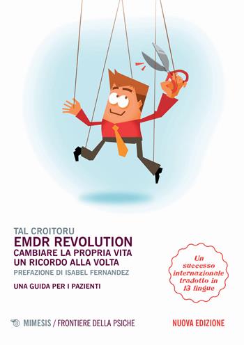 EMDR revolution. Cambiare la propria vita un ricordo alla volta. Una guida per i pazienti. Nuova ediz. - Tal Croitoru - Libro Mimesis 2020, Frontiere della psiche | Libraccio.it