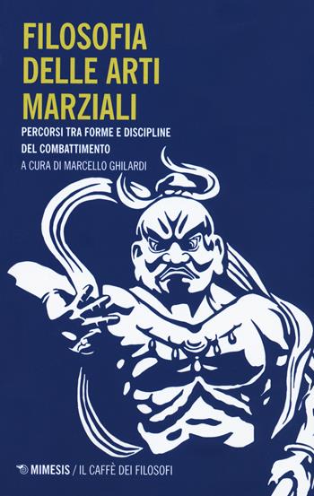 Filosofia delle arti marziali. Percorsi tra forme e discipline del combattimento  - Libro Mimesis 2020, Il caffè dei filosofi | Libraccio.it