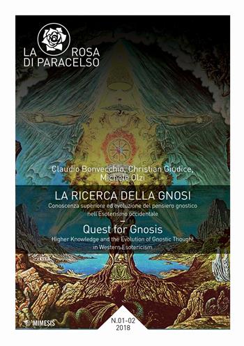 La rosa di Paracelso (2018). Vol. 1-2: La ricerca della gnosi. Conoscenza superiore ed evoluzione del pensiero gnostico nell'esoterismo occidentale - Claudio Bonvecchio, Christian Giudice, Michele Olzi - Libro Mimesis 2020 | Libraccio.it