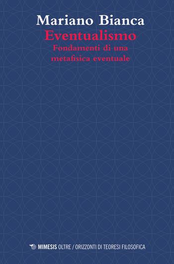 Eventualismo. Fondamenti di una metafisica eventuale - Mariano Bianca - Libro Mimesis 2020, Oltre. Orizzonti di teoresi filosofica | Libraccio.it