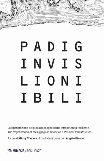 Padiglioni invisibili. La rigenerazione dello spazio ipogeo come infrastruttura resiliente - Angelo Bianco - Libro Mimesis 2020, Resilienze | Libraccio.it