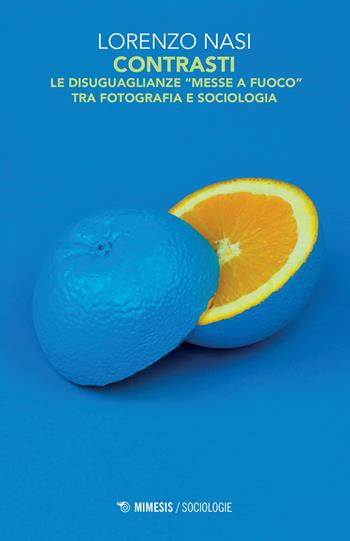 Contrasti. Le disuguaglianze «messe a fuoco» tra fotografia e sociologia. Ediz. illustrata - Lorenzo Nasi - Libro Mimesis 2020, Sociologie | Libraccio.it