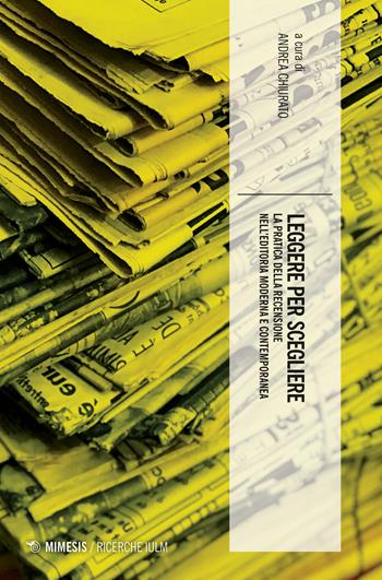 Leggere per scegliere. La pratica della recensione nell'editoria moderna e contemporanea  - Libro Mimesis 2020, Ricerche IULM. Comunicazione, arti e media | Libraccio.it