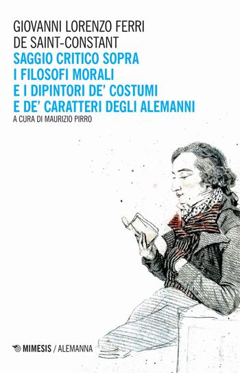 Saggio critico sopra i filosofi morali e i dipintori de' costumi e de' caratteri degli alemanni - Giovanni Lorenzo Ferri de Saint-Constant - Libro Mimesis 2020, Alemanna | Libraccio.it