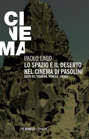 Lo spazio e il deserto nel cinema di Pasolini. Edipo re, Teorema, Porcile, Medea - Paolo Lago - Libro Mimesis 2020, Mimesis-Cinema | Libraccio.it