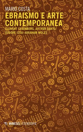 Ebraismo e arte contemporanea. Clement Greenberg, Arthur Danto, Isidore Isou, Abraham Moles - Mario Costa - Libro Mimesis 2020, Eterotopie | Libraccio.it