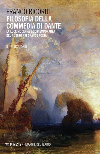 Filosofia della Commedia di Dante. La luce moderna e contemporanea del nostro più grande poeta. Vol. 2: Purgatorio. - Franco Ricordi - Libro Mimesis 2020, Filosofie del teatro | Libraccio.it