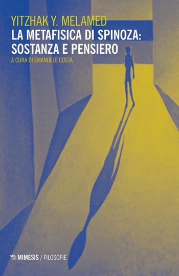 La metafisica di Spinoza: sostanza e pensiero - Yitzhak Melamed - Libro Mimesis 2020, Filosofie | Libraccio.it