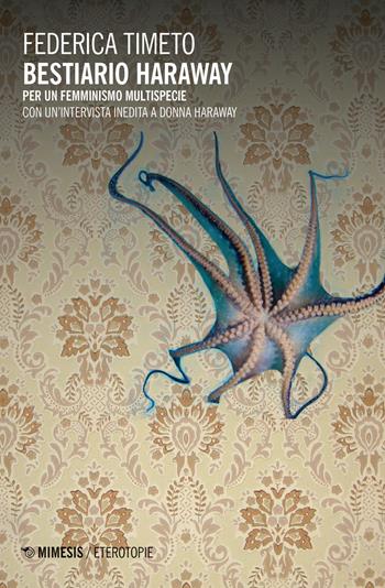Bestiario Haraway. Per un femminismo multispecie - Federica Timeto - Libro Mimesis 2020, Eterotopie | Libraccio.it