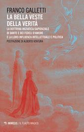 La bella veste della verità. La dottrina iniziatica/sapienziale di Dante e dei fedeli d'amore la la loro influenza intellettuale e politica