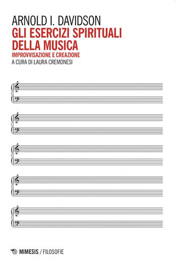 Gli esercizi spirituali della musica. Improvvisazione e creazione - Arnold Ira Davidson - Libro Mimesis 2020, Filosofie | Libraccio.it