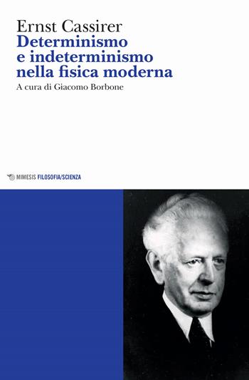 Determinismo e indeterminismo nella fisica moderna - Ernst Cassirer - Libro Mimesis 2020, Mimesis. Filosofia/Scienza | Libraccio.it