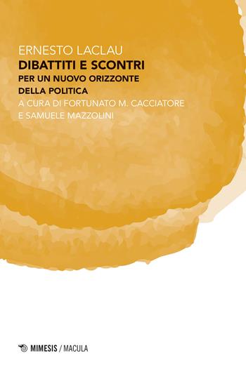 Dibattiti e scontri. Per un nuovo orizzonte della politica - Ernesto Laclau - Libro Mimesis 2020, Macula | Libraccio.it