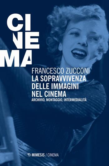 La sopravvivenza delle immagini nel cinema. Archivio, montaggio, intermedialità. Nuova ediz. - Francesco Zucconi - Libro Mimesis 2020, Mimesis-Cinema | Libraccio.it