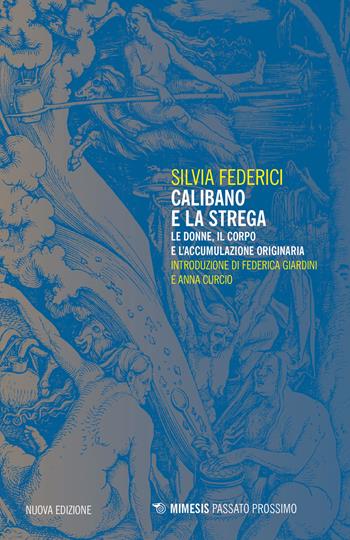 Calibano e la strega. Le donne, il corpo e l'accumulazione originaria - Silvia Federici - Libro Mimesis 2020, Passato prossimo | Libraccio.it
