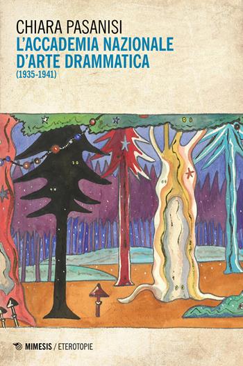 L' Accademia nazionale d'arte drammatica (1935-1941) - Chiara Pasanisi - Libro Mimesis 2021, Eterotopie | Libraccio.it