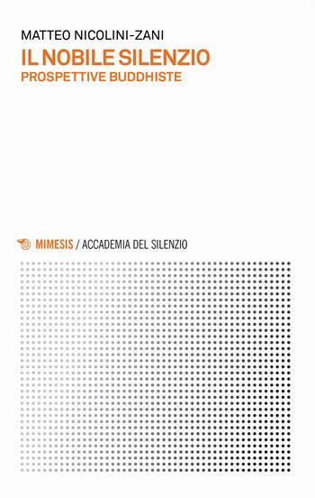 Il nobile silenzio. Prospettive buddhiste - Matteo Nicolini-Zani - Libro Mimesis 2020, Accademia del silenzio | Libraccio.it