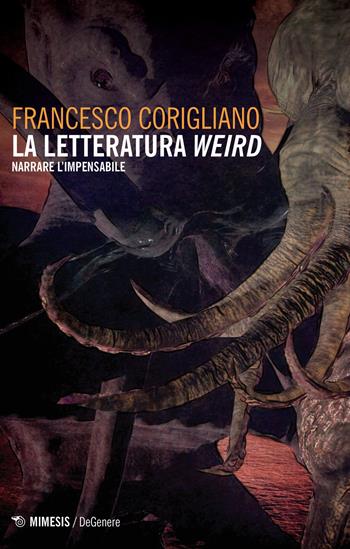 La letteratura weird. Narrare l'impensabile - Francesco Corigliano - Libro Mimesis 2020, DeGenere | Libraccio.it