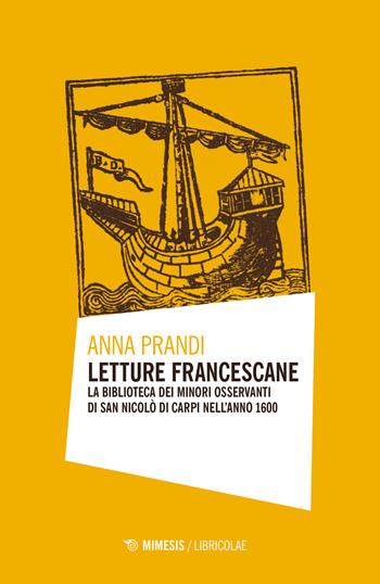 Letture francescane. La biblioteca dei Minori Osservanti di San Nicolò di Carpi nell'anno 1600 - Anna Prandi - Libro Mimesis 2021, Libricolae | Libraccio.it