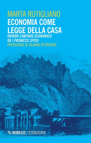 Economia come legge della casa. Ovvero l'abitare economico de «I Promessi Sposi» - Marta Rutigliano - Libro Mimesis 2020, Eterotopie | Libraccio.it