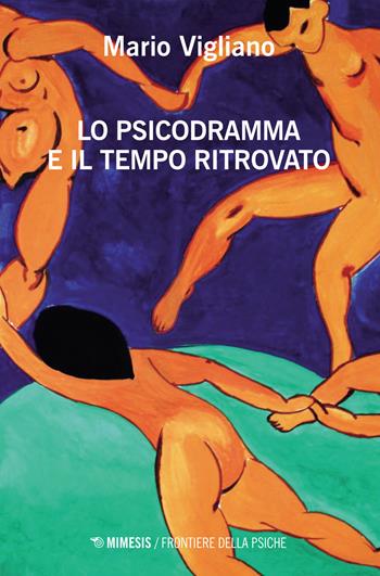 Lo psicodramma e il tempo ritrovato - Mario Vigliano - Libro Mimesis 2020, Frontiere della psiche | Libraccio.it