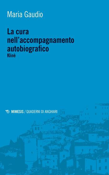 La cura nell'accompagnamento autobiografico. Klinè - Maria Gaudio - Libro Mimesis 2020, Quaderni di Anghiari | Libraccio.it