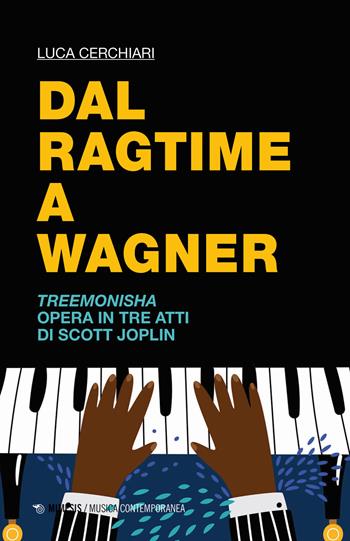 Dal ragtime a Wagner. Treemonisha. Opera in tre atti di Scott Joplin - Luca Cerchiari - Libro Mimesis 2020, Musica contemporanea | Libraccio.it