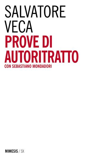 Prove di autoritratto - Salvatore Veca, Sebastiano Mondadori - Libro Mimesis 2020, SX | Libraccio.it