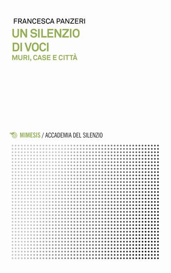 Un silenzio di voci. Muri, case e città - Francesca Panzeri - Libro Mimesis 2020, Accademia del silenzio | Libraccio.it