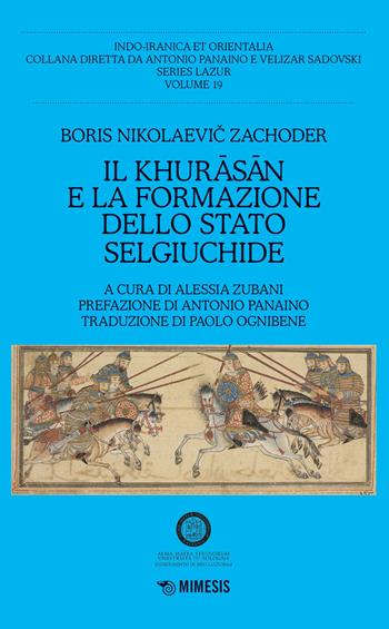 Il Khurasan e la formazione dello stato selgiuchide - Boris N. Zachoder - Libro Mimesis 2020, Indo-iranica et orientalia. Series Lazur | Libraccio.it