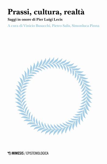 Prassi, cultura, realtà. Saggi in onore di Pier Luigi Lecis  - Libro Mimesis 2020, Epistemologica | Libraccio.it