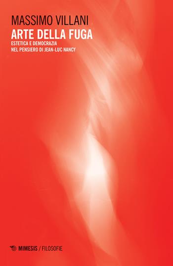 Arte della fuga. Estetica e democrazia nel pensiero di Jean-Luc Nancy - Massimo Villani - Libro Mimesis 2020, Filosofie | Libraccio.it