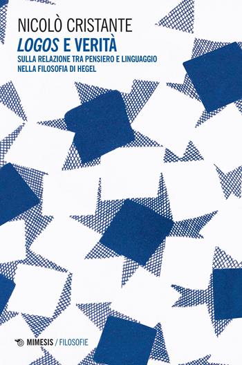 Logos e verità. Sulla relazione tra pensiero e linguaggio nella filosofia di Hegel - Nicolò Cristante - Libro Mimesis 2025, Filosofie | Libraccio.it