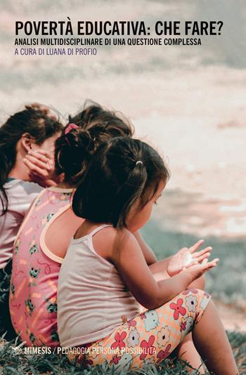 Povertà educativa: che fare? Analisi multidisciplinare di una questione complessa  - Libro Mimesis 2020, Pedagogia, persona, possibilità | Libraccio.it