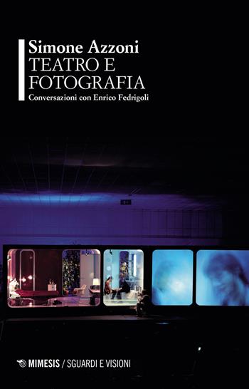 Teatro e fotografia. Conversazioni con Enrico Fedrigoli - Simone Azzoni - Libro Mimesis 2021, Sguardi e visioni | Libraccio.it