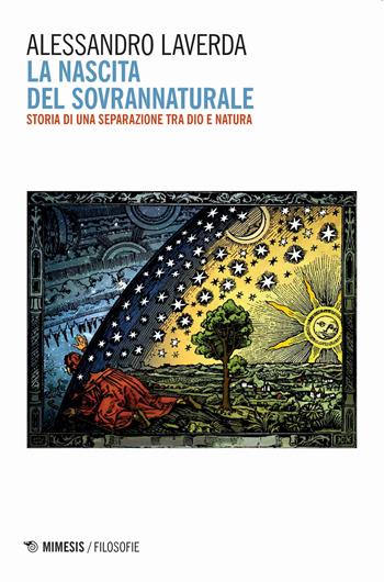 La nascita del sovrannaturale. Storia di una separazione tra Dio e natura - Alessandro Laverda - Libro Mimesis 2021, Filosofie | Libraccio.it