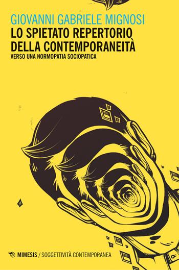 Lo spietato repertorio della contemporaneità. Verso una normopatia sociopatica - Giovanni Gabriele Mignosi - Libro Mimesis 2020, Soggettività contemporanea | Libraccio.it