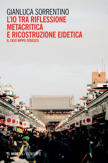 L' io tra riflessione metacritica e ricostruzione eidetica. Il caso nippo-tedesco - Gianluca Sorrentino - Libro Mimesis 2020, Eterotopie | Libraccio.it