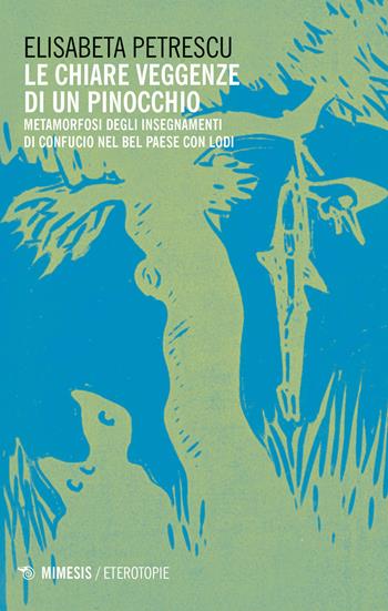 Le chiare veggenze di un Pinocchio. Metamorfosi degli insegnamenti di Confucio nel Bel paese con Lodi - Elisabeta Petrescu - Libro Mimesis 2020, Eterotopie | Libraccio.it