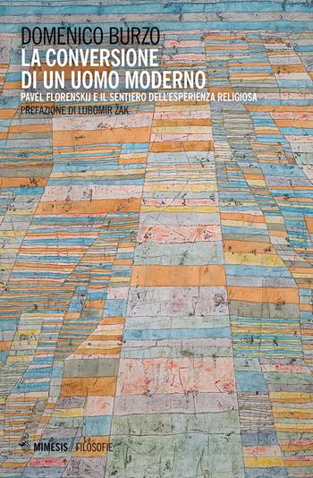 La conversione di un uomo moderno. Pavel Florenskij e il sentiero dell'esperienza religiosa - Domenico Burzo - Libro Mimesis 2020, Filosofie | Libraccio.it