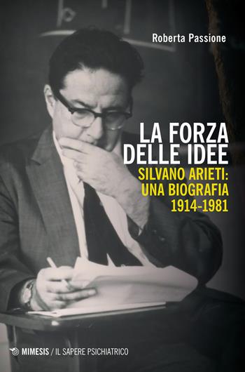 La forza delle idee. Silvano Arieti: una biografia (1914-1981) - Roberta Passione - Libro Mimesis 2020, Il sapere psichiatrico | Libraccio.it