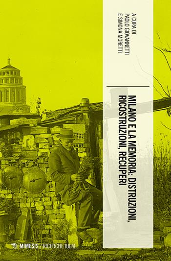 Milano e la memoria: distruzioni, ricostruzioni, recuperi - Moretti - Libro Mimesis 2021, Ricerche IULM. Comunicazione, arti e media | Libraccio.it