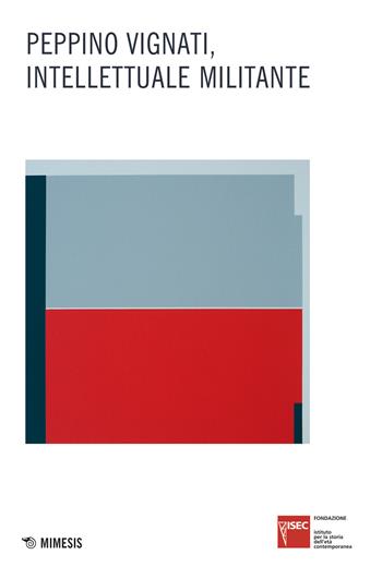 Peppino Vignati, intellettuale militante  - Libro Mimesis 2020, Fondazione Isec | Libraccio.it