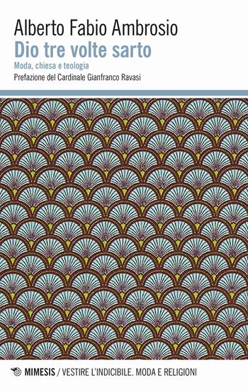 Dio tre volte sarto. Moda, chiesa e teologia - Alberto Ambrosio - Libro Mimesis 2020, Vestire l'indicibile. Moda e religioni | Libraccio.it