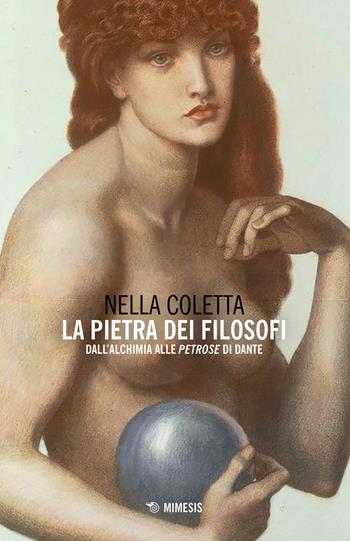 La pietra dei filosofi. Dall'alchimia alle «Petrose» di Dante - Nella Coletta - Libro Mimesis 2020, Mimesis | Libraccio.it