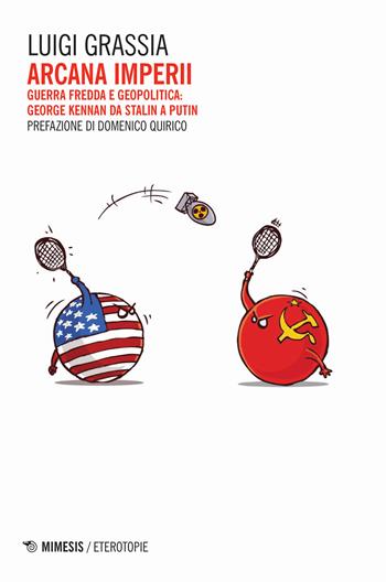 Arcana imperii. Guerra fredda e geopolitica: George Kennan da Stalin a Putin - Luigi Grassia - Libro Mimesis 2020, Eterotopie | Libraccio.it