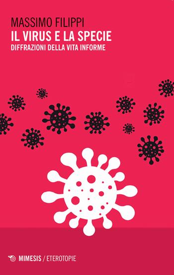 Il virus e la specie. Diffrazioni della vita informe - Massimo Filippi - Libro Mimesis 2020, Eterotopie | Libraccio.it